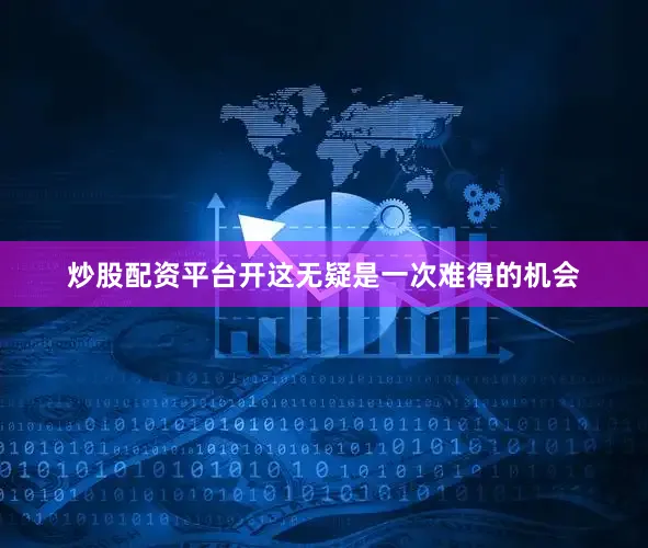 炒股配资平台开这无疑是一次难得的机会