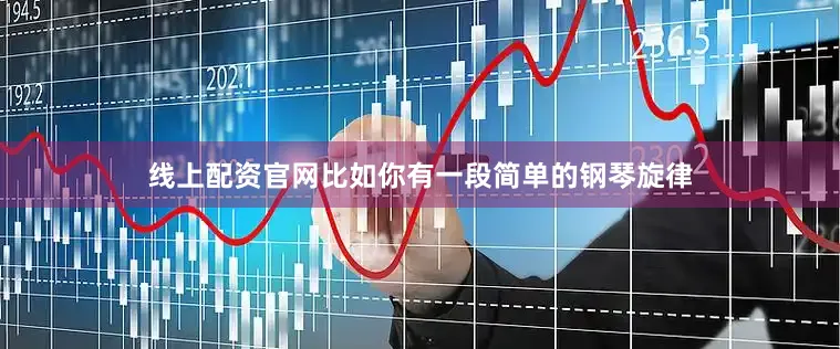 线上配资官网比如你有一段简单的钢琴旋律